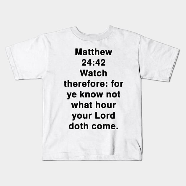 Matthew 24:42  King James Version (KJV) Bible Verse Typography Kids T-Shirt by Holy Bible Verses